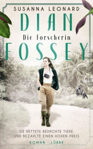 Title: Dian Fossey - Die Forscherin: Sie rettete bedrohte Tiere. Und bezahlte einen hohen Preis. Roman, Author: Susanna Leonard