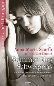 Title: Sommer des Schweigens: Ich war in der Gewalt dreier Männer. Und ein ganzes Dorf sah zu, Author: Anna Maria Scarfò