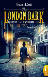 Title: London Dark - Die ersten Fälle des Scotland Yard: Sammelband 2: Folgen 9-12, Author: Benjamin K. Scott