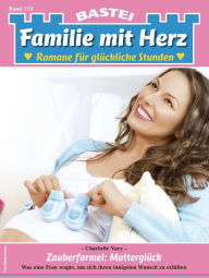 Title: Familie mit Herz 110: Zauberformel: Mutterglück, Author: Charlotte Vary