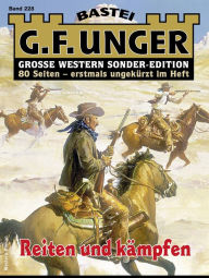Title: G. F. Unger Sonder-Edition 228: Reiten und kämpfen, Author: G. F. Unger