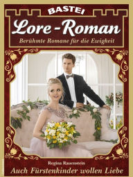 Title: Lore-Roman 116: Auch Fürstenkinder wollen Liebe, Author: Regina Rauenstein