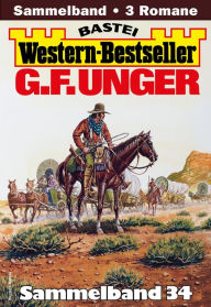 Title: G. F. Unger Western-Bestseller Sammelband 34: 3 Western in einem Band, Author: G. F. Unger