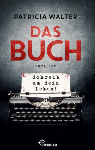 Title: Das Buch - Schreib um dein Leben!: Thriller, Author: Patricia Walter