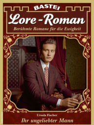 Title: Lore-Roman 120: Ihr ungeliebter Mann, Author: Ursula Fischer