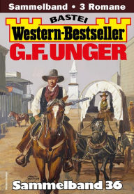 Title: G. F. Unger Western-Bestseller Sammelband 36: 3 Western in einem Band, Author: G. F. Unger