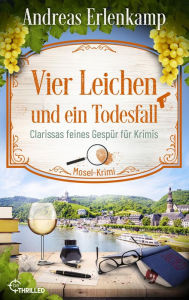 Title: Vier Leichen und ein Todesfall: Clarissas feines Gespür für Krimis. Mosel-Krimi, Author: Andreas Erlenkamp