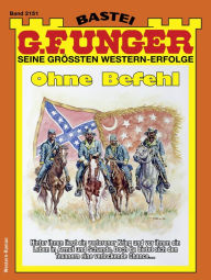 Title: G. F. Unger 2151: Ohne Befehl, Author: G. F. Unger