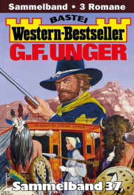 Title: G. F. Unger Western-Bestseller Sammelband 37: 3 Western in einem Band, Author: G. F. Unger