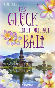 Title: Das Glück findet dich auf Bali: Ein Liebesroman so entspannend wie ein Lotussitz am Strand bei Wellenrauschen, Author: Juli Klee