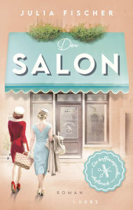 Title: Der Salon: Ein hoffnungsvoller Aufbruch. Starke Frauenschicksale vor der lebendig ausgeleuchteten Kulisse im London und München der Sechziger, Author: Julia Fischer