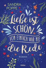 Title: Liebe ist schön, von einfach war nie die Rede: Roman. Eine Camping-Anfängerin auf einem bezaubernden Zeltplatz an der Ostsee, Author: Sandra Poppe