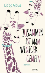 Title: Zusammen ist man weniger gemein: Roman, Author: Lioba Albus