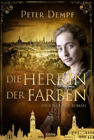 Title: Die Herrin der Farben: Historischer Roman, Author: Peter Dempf