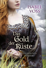 Title: Das Gold der Küste: Historischer Roman, Author: Isabel Voss
