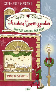 Title: Fräulein Gewürzzauber und das Wunder der Liebe: Roman in 24 Kapiteln, Author: Stephanie Marzian