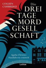 Title: Die Dreitagemordgesellschaft: Agatha Christies Haushälterin ermittelt. Kriminalroman, Author: Colleen Cambridge