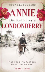 Title: Die Radfahrerin: Annie Londonderry - Eine Frau. Ein Fahrrad. Einmal um die Welt. Roman, Author: Susanna Leonard