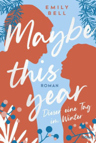 Title: Maybe this year - Dieser eine Tag im Winter: Roman, Author: Emily Bell