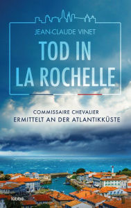 Title: Tod in La Rochelle: Commissaire Chevalier ermittelt an der Atlantikküste, Author: Jean-Claude Vinet