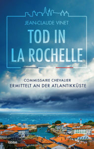 Title: Tod in La Rochelle: Commissaire Chevalier ermittelt an der Atlantikküste, Author: Jean-Claude Vinet