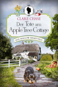Title: Der Tote am Apple Tree Cottage: Eve Mallow ermittelt. Kriminalroman, Author: Clare Chase