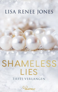 Title: Shameless Lies - Tiefes Verlangen: Eine verlockende, spannende und heiße Enemies-to-Lovers Lovestory, Author: Lisa Renee Jones