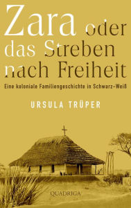 Title: Zara oder das Streben nach Freiheit: Eine koloniale Familiengeschichte in Schwarz-Weiß, Author: Ursula Trüper