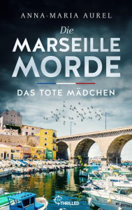Title: Die Marseille-Morde - Das tote Mädchen, Author: Anna-Maria Aurel