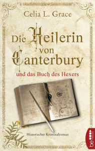 Title: Die Heilerin von Canterbury und das Buch des Hexers: Historischer Kriminalroman, Author: Celia L. Grace