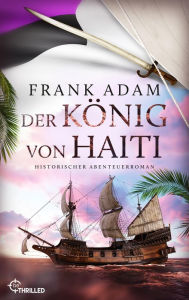 Title: Der König von Haiti: Historischer Abenteuerroman, Author: Frank Adam