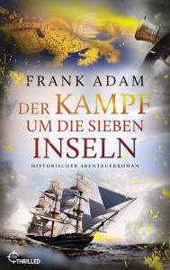 Title: Der Kampf um die Sieben Inseln: Historischer Abenteuerroman, Author: Frank Adam
