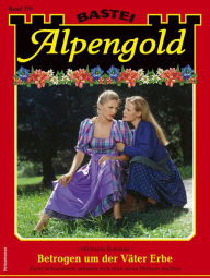 Title: Alpengold 370: Betrogen um der Väter Erbe, Author: Michaela Rosenau