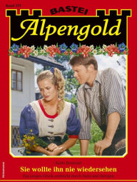 Title: Alpengold 377: Sie wollte ihn nie wiedersehen, Author: Kathi Bernried