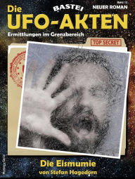 Title: Die UFO-AKTEN 12: Die Eismumie, Author: Stefan Hagedorn