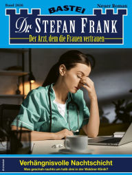 Title: Dr. Stefan Frank 2656: Verhängnisvolle Nachtschicht, Author: Stefan Frank