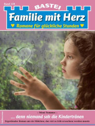 Title: Familie mit Herz 128: ... denn niemand sah die Kindertränen, Author: Moni Sommer