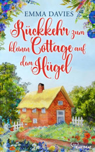 Title: Rückkehr zum kleinen Cottage auf dem Hügel: Ein bezaubernder Feel-Good-Roman, Author: Emma Davies