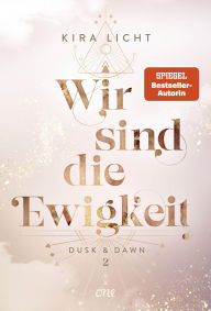 Title: Wir sind die Ewigkeit: Dusk & Dawn 2, Author: Kira Licht