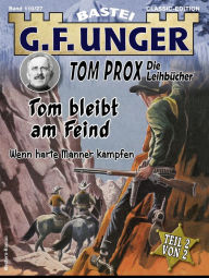 Title: G. F. Unger Tom Prox & Pete 27: Tom bleibt am Feind. Wenn harte Männer kämpfen, Author: G. F. Unger