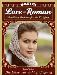 Title: Lore-Roman 133: Die Liebe war nicht groß genug, Author: Karin Weber