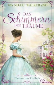 Title: Das Schimmern der Träume - Töchter der Freiheit, Author: Noa C. Walker