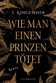 Title: Wie man einen Prinzen tötet: Roman, Author: T. Kingfisher