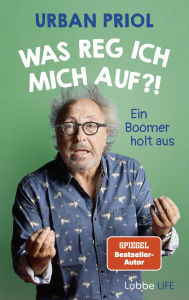 Title: Was reg ich mich auf?!: Ein Boomer holt aus, Author: Urban Priol