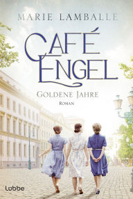 Title: Café Engel: Goldene Jahre - Saga um eine Wiesbadener Familie und ihr Traditionscafé. Roman, Author: Marie Lamballe
