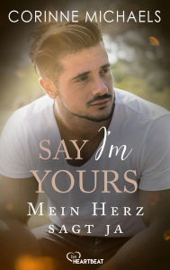 Title: Say I'm yours - Mein Herz sagt ja, Author: Corinne Michaels