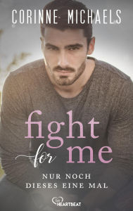 Title: Fight for me - Nur noch dieses eine Mal, Author: Corinne Michaels