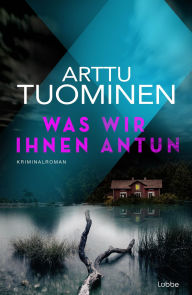 Title: Was wir ihnen antun: Kriminalroman, Author: Arttu Tuominen