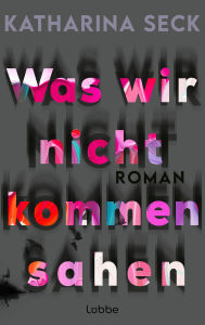 Title: Was wir nicht kommen sahen: Roman, Author: Katharina Seck