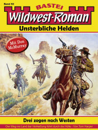 Title: Wildwest-Roman - Unsterbliche Helden 50: Drei zogen nach Westen (1. Teil), Author: Tom Harper